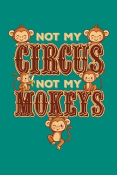 Paperback Not My Circus Not My Monkeys: Circus Notebook, Carnivals Journal, Gift, Family Circus Staff, Clowns Birthday Party Book