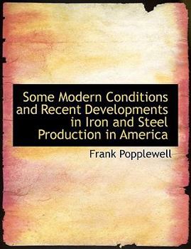 Some Modern Conditions and Recent Developments in Iron and Steel Production in Americ
