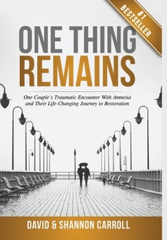Hardcover One Thing Remains: One Couple's Traumatic Encounter with Amnesia and Their Life-Changing Journey to Restoration Book