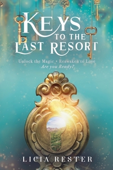 Paperback Keys to the Last Resort: Unlock the Magic. Reawaken to Love. Are You Ready? Book