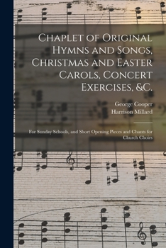 Paperback Chaplet of Original Hymns and Songs, Christmas and Easter Carols, Concert Exercises, &c.: for Sunday Schools, and Short Opening Pieces and Chants for Book
