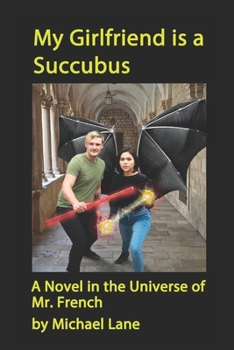 Paperback My Girlfriend Is A Succubus: A Novel In The Universe Of Mr. French Book