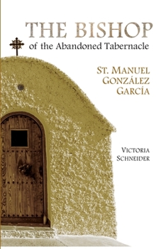 Paperback The Bishop of the Abandoned Tabernacle: Saint Manuel Gonzalez Garcia Book