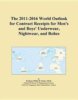 Hardcover The 2011-2016 World Outlook for Contract Receipts for Men's and Boys' Underwear, Nightwear, and Robes Book