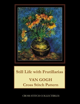 Paperback Still Life with Frutillarias: Van Gogh Cross Stitch Pattern [Large Print] Book