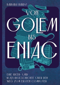 Paperback Von Golem bis ENIAC: Eine Ideen- und Kulturgeschichte über den Weg zum ersten Computer [German] Book