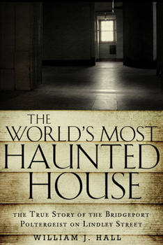 Paperback The World's Most Haunted House: The True Story of the Bridgeport Poltergeist on Lindley Street Book