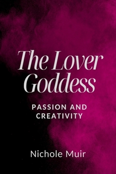 The Lover Goddess: Passion and Creativity