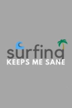 Surfing Keeps Me Sane: Funny Sarcastic Sanity Hobby Journal Composition Notebook (6" x 9") 120 Blank Lined Pages