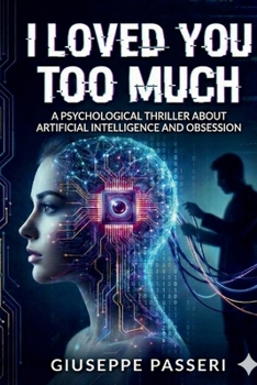 Paperback I Loved You Too Much: A Psychological Thriller About Artificial Intelligence and Obsession Book