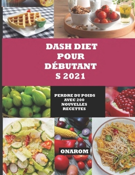 Paperback Dash Diet Pour Débutants 2021: Perdre Du Poids Avec 200 Nouvelles Recettes [French] Book