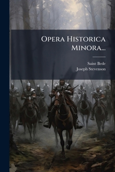 Opera Historica: Opera Historica Minora...