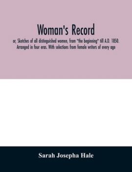 Paperback Woman's record; or, Sketches of all distinguished women, from "the beginning" till A.D. 1850. Arranged in four eras. With selections from female write Book