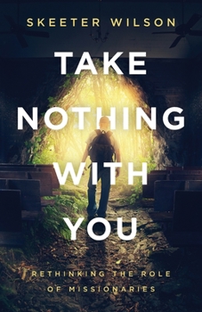 Paperback Take Nothing With You: Rethinking the Role of Missionaries Book