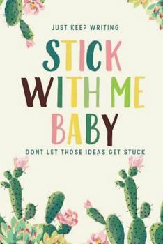 Paperback Stick with Me Baby, Just Keep Writing, Don't Let Those Ideas Get Stuck: Cactus 6x9 College Ruled Line Composition Notebook Book