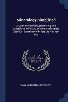 Paperback Mineralogy Simplified: A Short Method Of Determining And Classifying Minerals, By Means Of Simple Chemical Experiments In The Dry And Wet Way Book