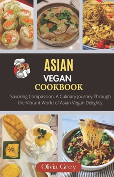 Asian vegan cookbook: Savoring Compassion, A Culinary Journey Through the Vibrant World of Asian Vegan Delights.