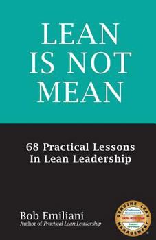 Paperback Lean Is Not Mean: 68 Practical Lessons in Lean Leadership Book