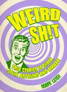 Hardcover Weird Shit: True Stories to Shock, Stun, Astound and Amaze Book