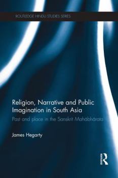 Paperback Religion, Narrative and Public Imagination in South Asia: Past and Place in the Sanskrit Mahabharata Book