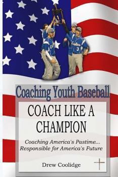 Paperback Coaching Youth Baseball: COACH LIKE A CHAMPION: Coaching America's Pastime...Responsible for America's Future Book