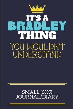 Paperback It's A Bradley Thing You Wouldn't Understand Small (6x9) Journal/Diary: A cute book to write in for any book lovers, doodle writers and budding author Book