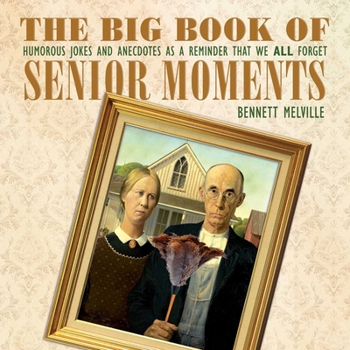 Hardcover The Big Book of Senior Moments: Humorous Jokes and Anecdotes as a Reminder That We All Forget Book