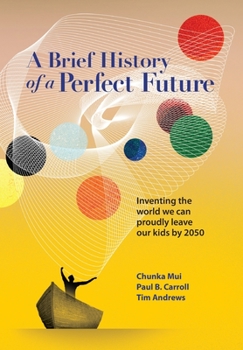 Hardcover A Brief History of a Perfect Future: Inventing the World We Can Proudly Leave Our Kids by 2050 Book