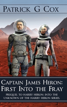 Hardcover Captain James Heron First into the Fray: Prequel to Harry Heron Into the Unknown of the Harry Heron Series Book