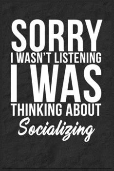 Sorry I Wasn't Listening I Was Thinking About Socializing: 6''x9'' Socializing Lined Writing Notebook Journal, 120 Pages, Best Novelty Birthday Santa ... Gift For Friends, Fathers, Boss, Coworkers.