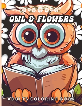 Owl and Flowers Adults Coloring Book: Coloring Book For Relaxation and Stress Relief.