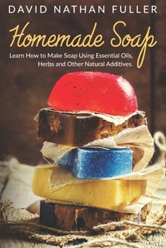 Paperback Homemade Soap: Learn How to Make Soap Using Essential Oils, Herbs and Other Natural Additives Book