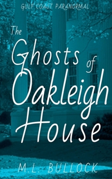 The Ghosts of Oakleigh House - Book #13 of the Gulf Coast Paranormal