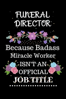 Funeral director Because Badass Miracle Worker Isn't an Official Job Title: Lined Notebook Gift for Funeral director. Notebook / Diary / Thanksgiving & Christmas Gift For Funeral director