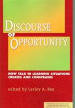 Paperback Discourse of Opportunity: How Talk in Learning Situations Creates and Constrains Interctional Ethnographic Studies in Teaching and Learning (Discourse and Social Processes) Book