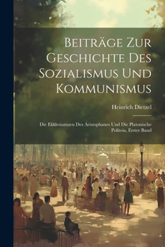 Paperback Beiträge Zur Geschichte Des Sozialismus Und Kommunismus: Die Ekklesiazusen Des Aristophanes Und Die Platonische Politeia, Erster Band [German] Book