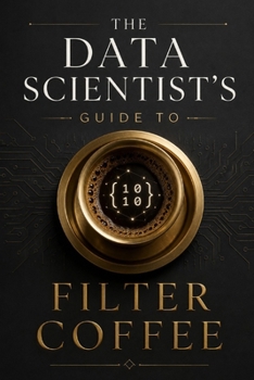 The Data Scientist's Guide to Filter Coffee: A Novel