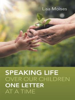 Paperback Speaking Life Over Our Children One Letter at a Time Book