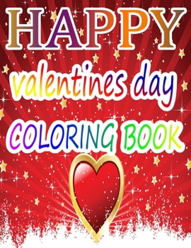 Happy Valentine Day Coloring Book: An Adult Coloring Book with Beautiful Flowers, Adorable Animals, and Romantic Heart Designs