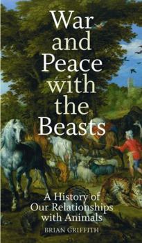 Paperback War and Peace with the Beasts: A History of Our Relationship with Animals Book