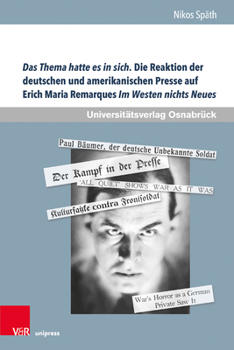 Das Thema Hatte Es in Sich. Die Reaktion der Deutschen und Amerikanischen Presse Auf Erich Maria Remarques Im Westen Nichts Neues : Eine Vergleichende Rezeptionsstudie Uber Fronterlebnis- und Weltkrie