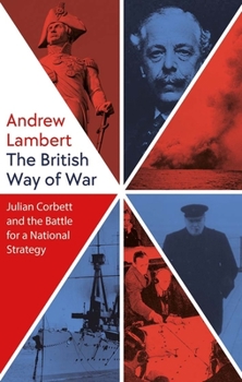 Hardcover The British Way of War: Julian Corbett and the Battle for a National Strategy Book