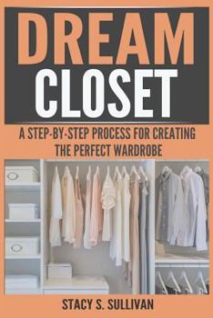 Paperback Dream Closet: A Step-By-Step Process for Creating the Perfect Wardrobe (Personal Style, Confident Closet, Dream Wardrobe) Book