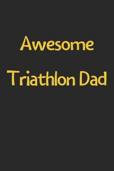 Paperback Awesome Triathlon Dad: Lined Journal, 120 Pages, 6 x 9, Funny Triathlon Gift Idea, Black Matte Finish (Awesome Triathlon Dad Journal) Book