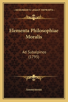Paperback Elementa Philosophiae Moralis: Ad Subalpinos (1795) [Latin] Book