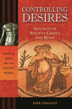 Controlling Desires: Sexuality in Ancient Greece and Rome - Book  of the Praeger Series on the Ancient World