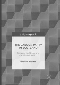 Paperback The Labour Party in Scotland: Religion, the Union, and the Irish Dimension Book