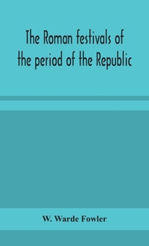 Hardcover The Roman festivals of the period of the Republic; an introduction to the study of the religion of the Romans Book