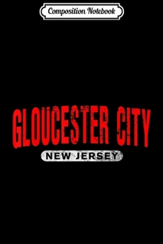 Composition Notebook: GLOUCESTER CITY NJ NEW JERSEY Funny City Roots Vintage Gift  Journal/Notebook Blank Lined Ruled 6x9 100 Pages