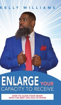 Hardcover Enlarge Your Capacity to Receive: How to Align Your Heart With the Best Life Has to Offer Book